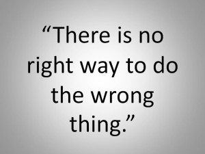 There is no right way to do the wrong thing.